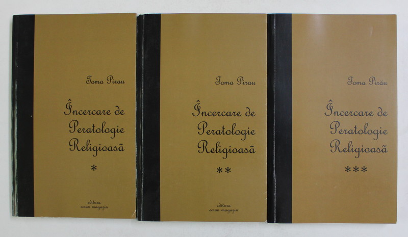 INCERCARE DE PERATOLOGIE RELIGIOASA de TOMA PIRAU , VOLUMELE I - III , 2016 , DEDICATIE *