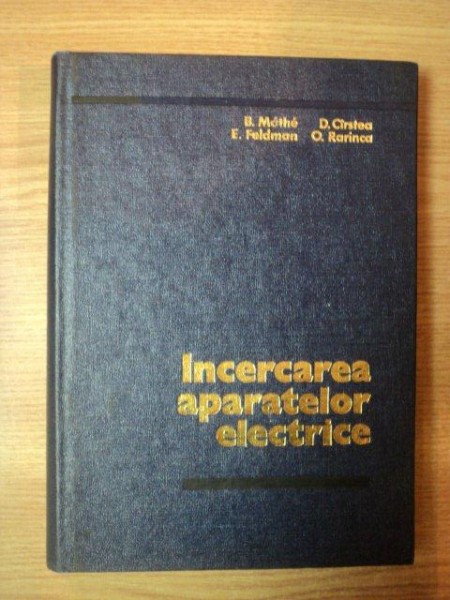 INCERCAREA APARATELOR ELECTRICE de BALAZS MATHE , DUMITRU CARSTEA ... , Bucuresti 1976