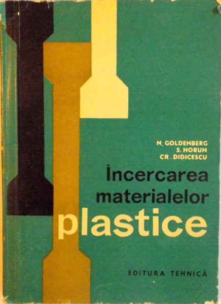 INCERCAREA MATERIALELOR PLASTICE de N. GOLDENBERG, S. HORUN, CR. DIDICESCU, 1967