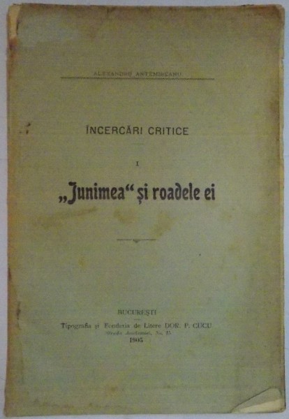 INCERCARI CRITICE de ALEXANDRU ANTEMIREANU , VOL I : JUNIMEA SI ROADELE EI , 1905