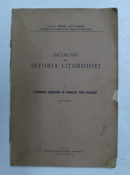 INCERCARI DE ISTORIA LITURGHIEI - VOLUMUL I - LITURGHIA CRESTINA IN PRIMELE TREI VEACURI  de PREOTUL PETRE VINTILESCU , 1930