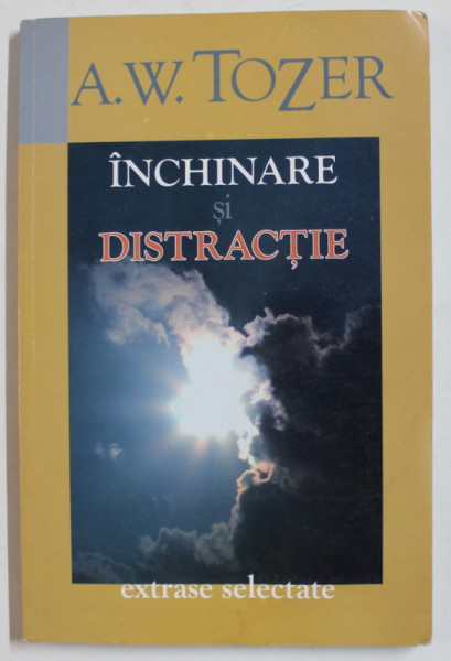 INCHINARE SI DISTRACTIE de A.W. TOZER , EXTRASE SELECTATE , 2006 , PREZINTA HALOURI DE APA SI URME DE INDOIRE