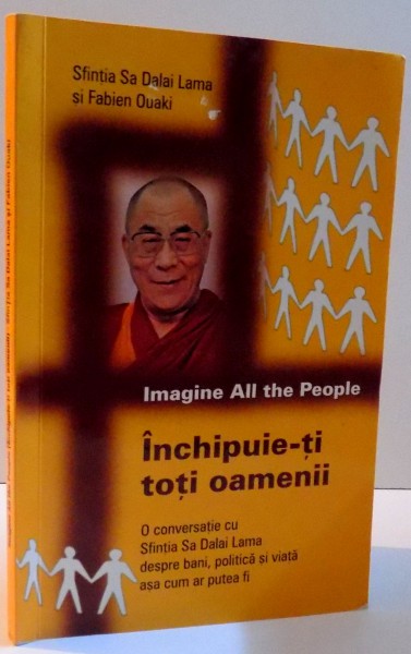 INCHIPUIE-TI TOTI OAMNEI , O CONVERSATIE CU SFINTIA SA DALAI LAMA DESPRE BANI , POLITICA SI VOATA ASA CUM AR PUTEA FI , 2006