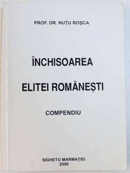 INCHISOAREA  ELITEI ROMANESTI  - COMPENDIU de NUTU ROSCA , 2006