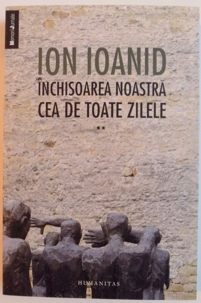 INCHISOAREA NOASTRA CEA DE TOATE ZILELE de ION IOANID , VOL II  : 1954-1957 , 2013