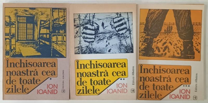 INCHISOAREA NOASTRA CEA DE TOATE ZILELE de ION IOANID , VOLUMELE I - III , 1991 -1992