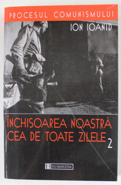 INCHISOAREA NOASTRA CEA DE TOATE ZILELE de ION IOANID , VOLUMUL II : 1954-1957 , 2000