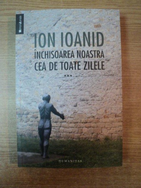 INCHISOAREA NOASTRA CEA DE TOATE ZILELE , VOL. III , 1959 - 1968 de ION IOANID , Bucuresti
