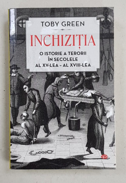 INCHIZITIA  - O ISTORIE A TERORII IN SECOLELE AL XV- LEA - A XVIII-LEA de TOBY GREEN , 2019 , PREZINTA FILE INDOITE