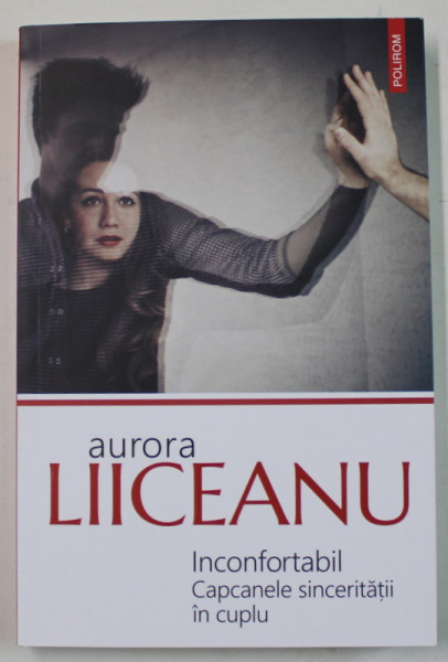 INCONFORTABIL , CAPCANELE SINCERITATII IN CUPLU de AURORA LIICEANU , 2024