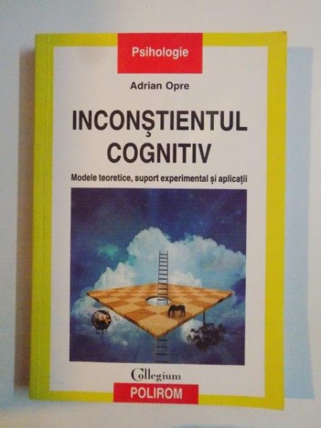 INCONSTIENTUL COGNITIV , MODELE TEORETICE , SUPORT EXPERIMENTAL SI APLICATII de ADRIAN OPRE 2012