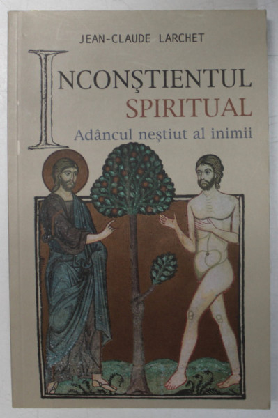 INCONSTIENTUL SPIRITUAL - ADANCUL NESTITUT AL INIMII de JEAN - CLAUDE LARCHET , 2009