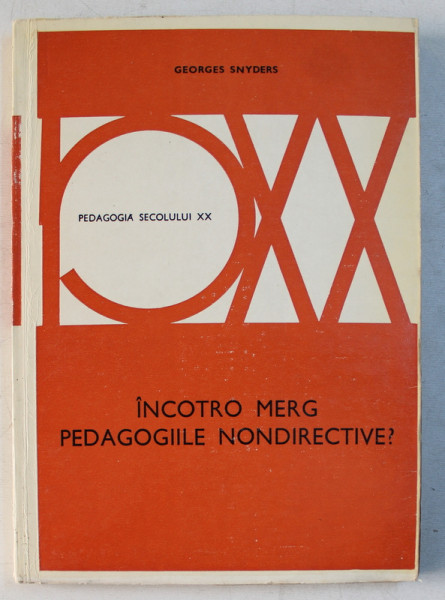 INCOTRO MERG PEDAGOGIILE NONDIRECTIVE ? de GEORGES SNYDERS , SERIA ' PEDAGOGIA SECOLULUI XX ' , 1978