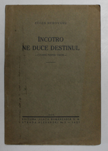 INCOTRO NE DUCE DESTINUL - CUVINTE PENTRU TINERI de EUGEN HEROVANU , 1926