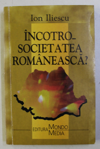 INCOTRO SOCIETATEA ROMANEASCA ? de ION ILIESCU , 1999 SEMNATURA*