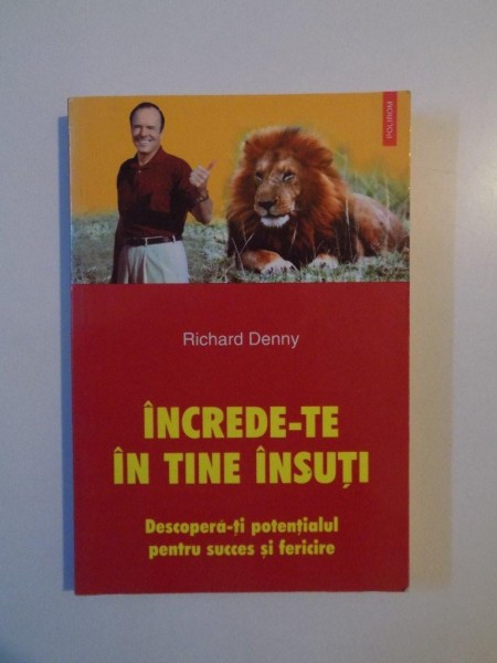 INCREDE-TE IN TINE INSUTI , DESCOPERA-TI POTENTIALUL PENTRU SUCCES SI FERICIRE de RICHARD DENNY , 2003