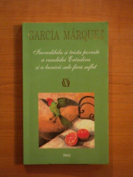 INCREDIBILA SI TRISTA POVESTE A CANDIDEI ERENDIRA SI A BUNICII SALE FARA SUFLET de GARCIA MARQUEZ