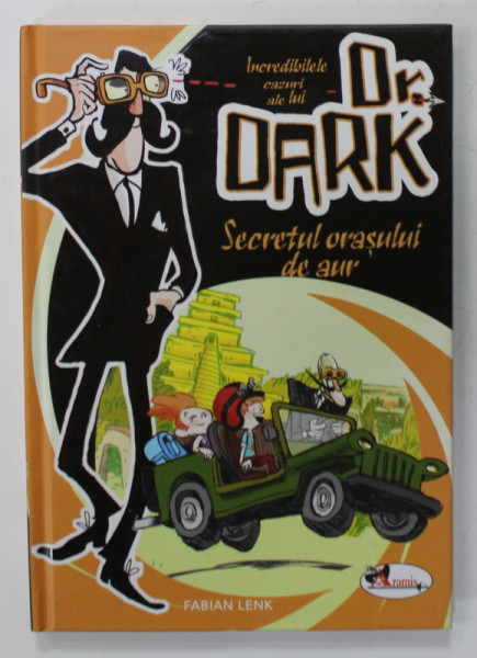 INCREDIBILELE CAZURI ALE LUI DR. DARK , SECRETELE ORASULUI DE AUR de FABIAN LENK , VOLUMUL I , ilustratii de ALEXANDER VON KNORRE , 2017