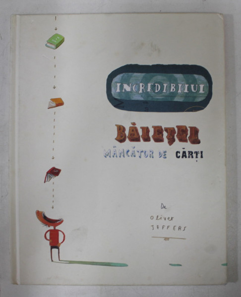 INCREDIBILUL BAIETEL MANCATOR DE CARTI de OLIVER JEFFERS , text si ilustratii , 2008