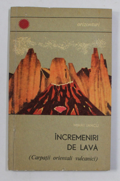 INCREMENIRI DE LAVA ( CARPATII ORIENTALI VULCANICI ) de MIHAI IANCU , 1966