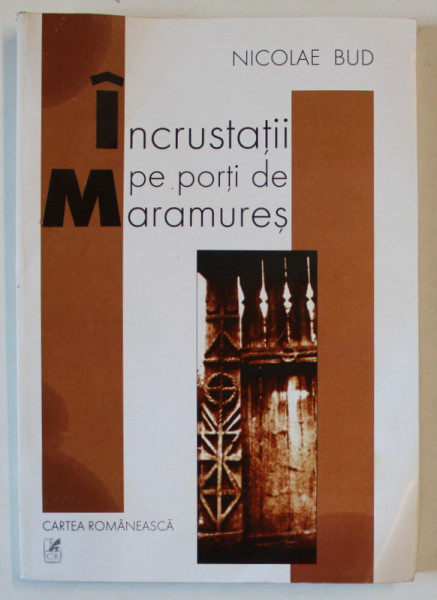INCRUSTATII PE PORTI DE MARAMURES de NICOLAE BUD , 2003 , DEDICATIE , PREZINTA URME DE UZURA SI DE INDOIRE