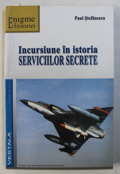 INCURSIUNE IN ISTORIA SERVICIILOR SECRETE de PAUL STEFANESCU , 2011