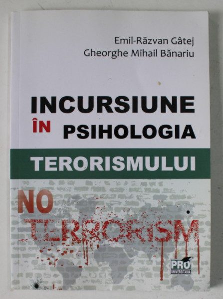 INCURSIUNE IN PSIHOLOGIA  TERORISMULUI de EMIL - RAZVAN GATEJ si GHEORGHE MIHAIL BANARIU , 2018 , DEDICATIE *