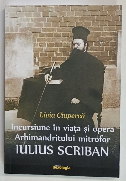 INCURSIUNE IN VIATA SI OPERA ARHIMANDRITULUI MITROFOR IULIUS SCRIBAN de LIVIA CIUPERCA , 2024