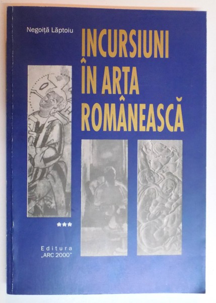 INCURSIUNI IN ARTA ROMANEASCA de NEGOITA LAPTOIU , VOL III , 1999