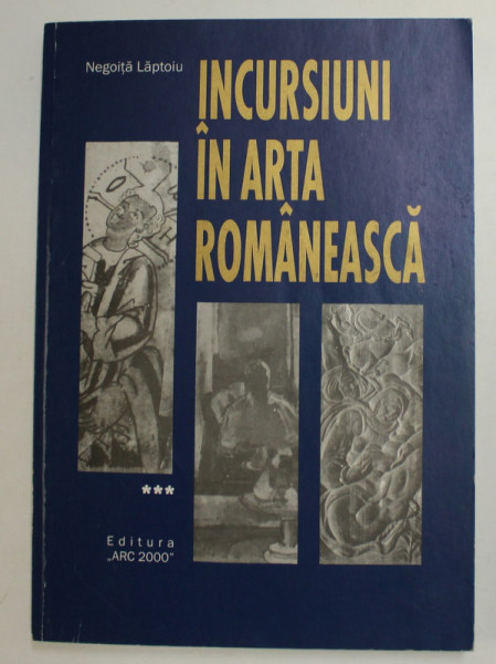 INCURSIUNI IN ARTA ROMANEASCA de NEGOITA LAPTOIU , VOLUMUL III , 1999 , DEDICATIE *