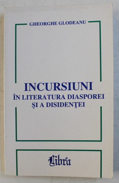 INCURSIUNI IN LITERATURA DIASPOREI SI AI DISIDENTEI de GHEORGHE GLODEANU , 1999