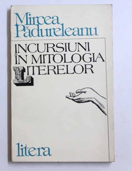 INCURSIUNI IN MITOLOGIA LITERELOR de MIRCEA PADUREANU , 1993