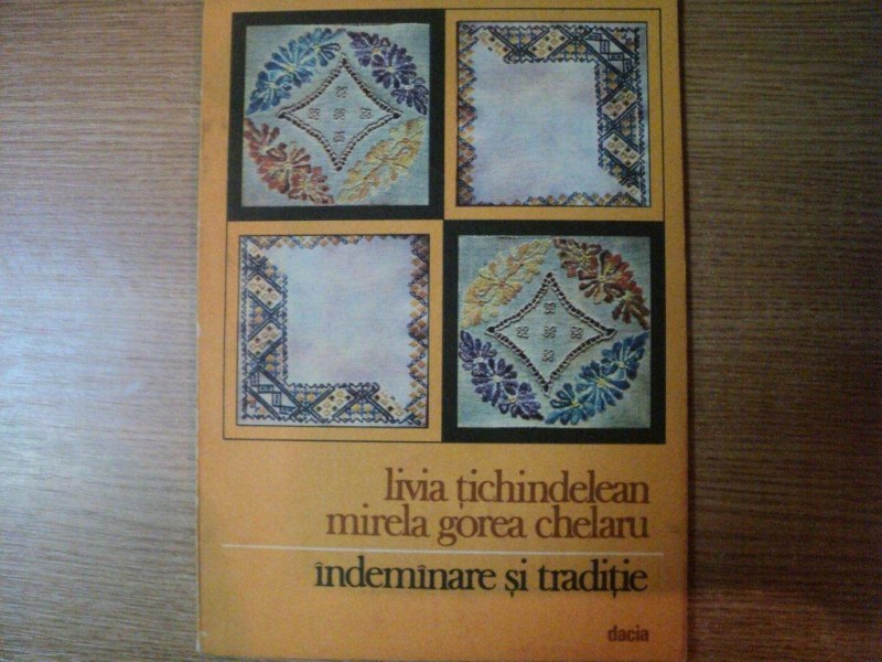 INDEMANARE SI TRADITIE de LIVIA TICHINDELEAN , MIRELA GOREA CHELARU , Cluj - Napoca 1983