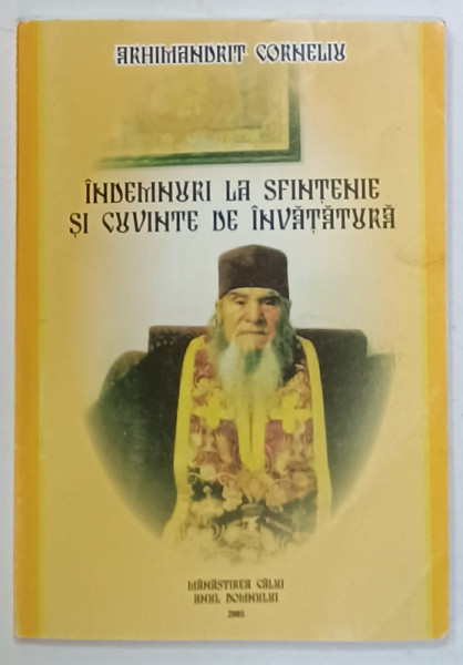 INDEMNURI LA SFINTENIE SI CUVINTE DE INVATATURA de ARHIMANDRIT CORNELIU , 2005