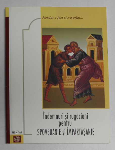 INDEMNURI SI RUGACIUNI PENTRU SPOVEDANIE SI IMPARTASANIE, EDITIA A III-A ,  2003