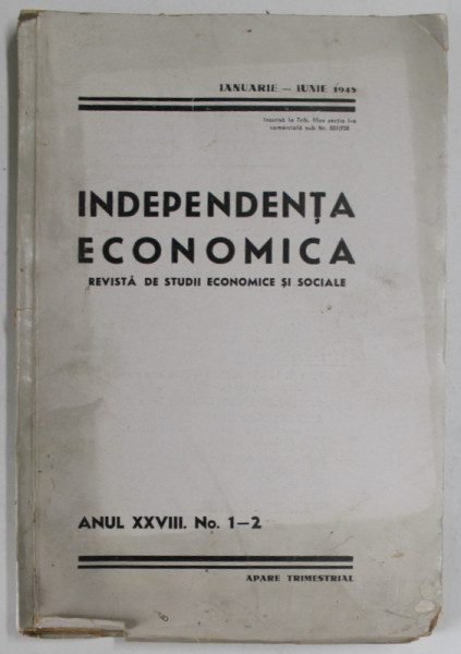 INDEPENDENTA ECONOMICA , REVISTA DE STUDII ECONOMICE SI SOCIALE , ANUL XXVIII , NR. 1-2 , IANUARIE - IUNIE , 1945
