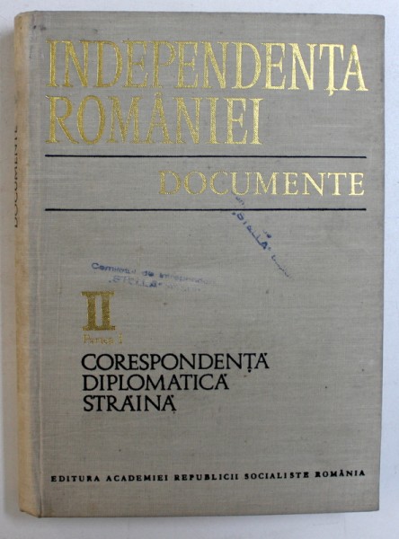 INDEPENDENTA ROMANIEI - DOCUMENTE , VOL. II - PARTEA I : CORESPONDENTA DIPLOMATICA STRAINA 1853 - 1877 MAI , coordonator IONEL GAL , CONTINE TEXTE IN ROMANA - FRANCEZA - ENGLEZA - ITALIANA , 1977