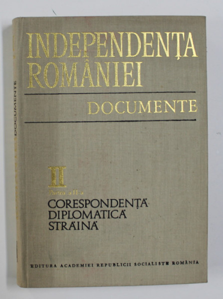 INDEPENDENTA ROMANIEI - DOCUMENTE , VOLUMUL II - PARTEA A - II -A - CORESPONDENTA DIPLOMATICA STRAINA 1877 MAI  - 1878 DECEMBRIE , 1977