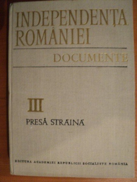 INDEPENDENTA ROMANIEI , VOL. III PRESA INTERNA , Bucuresti 1977