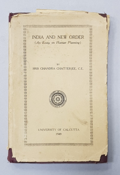 INDIA AND NEW ORDER - AN ESSAY ON HUMAN PLANNING by SRIS CHANDRA CHATTERJEE , 1919 , DEDICATIE *
