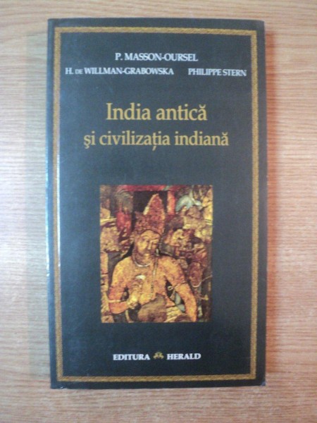 INDIA ANTICA SI CIVILIZATIA INDIANA de P. MASSON - OURSEL , H. DE WILLMAN - GRABOWSKA , PHILIPPE STERN , Bucuresti