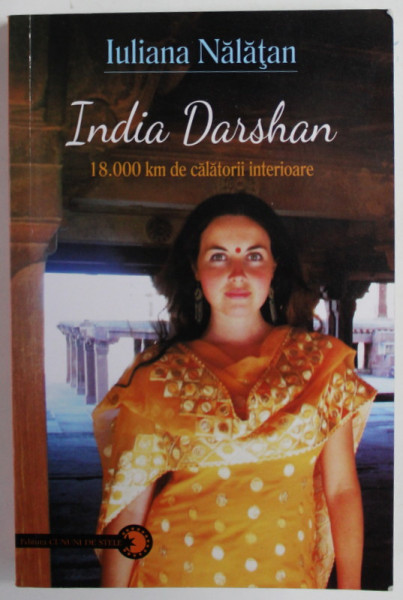 INDIA DARSHAN , 18.000 KM. DE CALATORII INTERIOARE de IULIANA NALATAN , 2013 , DEDICATIE *