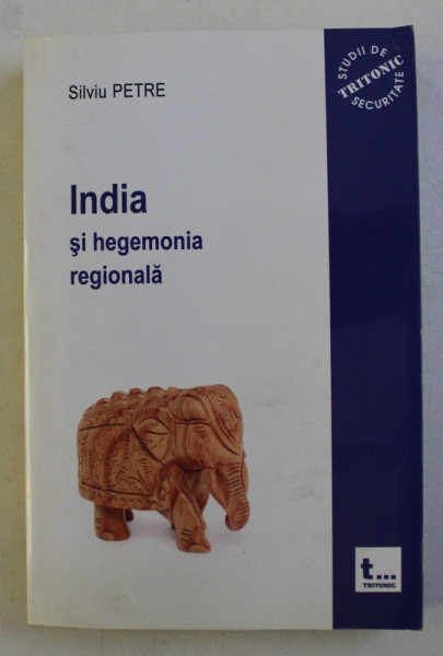 INDIA SI HEGEMONIA REGIONALA de SILVIU PETRE , 2014 , DEDICATIE