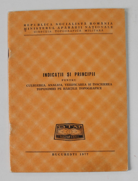 INDICATII SI PRINCIPII PENTRU CULEGEREA , ANALIZA , VERIFICAREA SI INSCRIEREA TOPONIMIEI PE HARTILE TOPOGRAFICE de LT. COL. DUMITRU BADEA , 1977 , DEDICATIE *