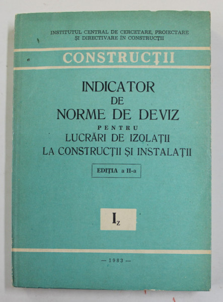 INDICATOR DE NORME DE DEVIZ PENTRU LUCRARI DE IZOLATII LA CONSTRUCTII SI INSTALATII - Iz - , 1983