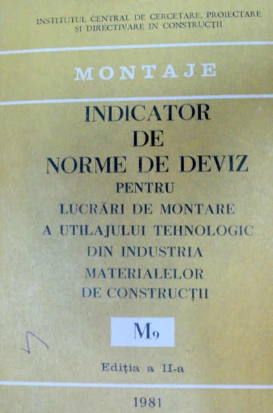INDICATOR DE NORME DE DEVIZ PENTRU LUCRARI DE MONTARE A UTILAJULUI TEHNOLOGIC DIN INDUSTRIA MATERIALELOR DE CONSTRUCTII EDITIA A II-A 1981