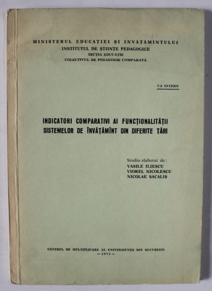 INDICATORI COMPARATIVI AI FUNCTIONALITATII SISTEMELOR DE INVATAMANT DIN DIFERITE TARI , studiu elaborat de VASILE ILIESCU ... NICOLAE SACALIS , 1973