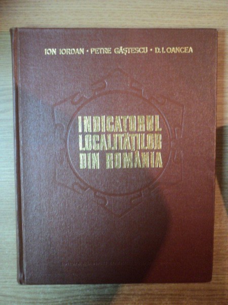 INDICATORUL LOCALITATILOR DIN ROMANIA de ION IORDAN , PETRE GASTESCU , D. I. OANCEA , Bucuresti 1974