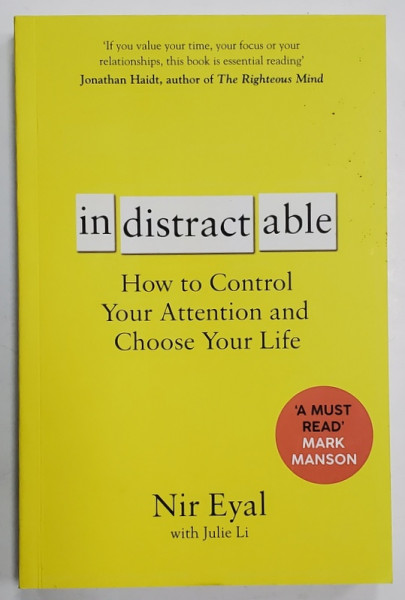 INDISTRACTABLE , HOW TO CONTROL YOUR ATTENTION AND CHOOSE YOUR LIFE by NIR EYAL , 2020