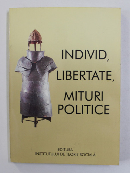 INDIVID , LIBERTATE , MITURI POLITICE de ION GOIAN ...LORENA PAVALAN , 1997 ,